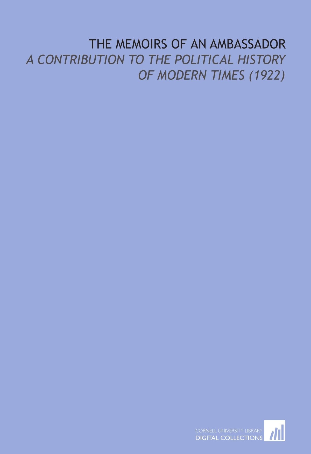 The Memoirs of an Ambassador: A Contribution to the Political History of Modern Times (1922) Books