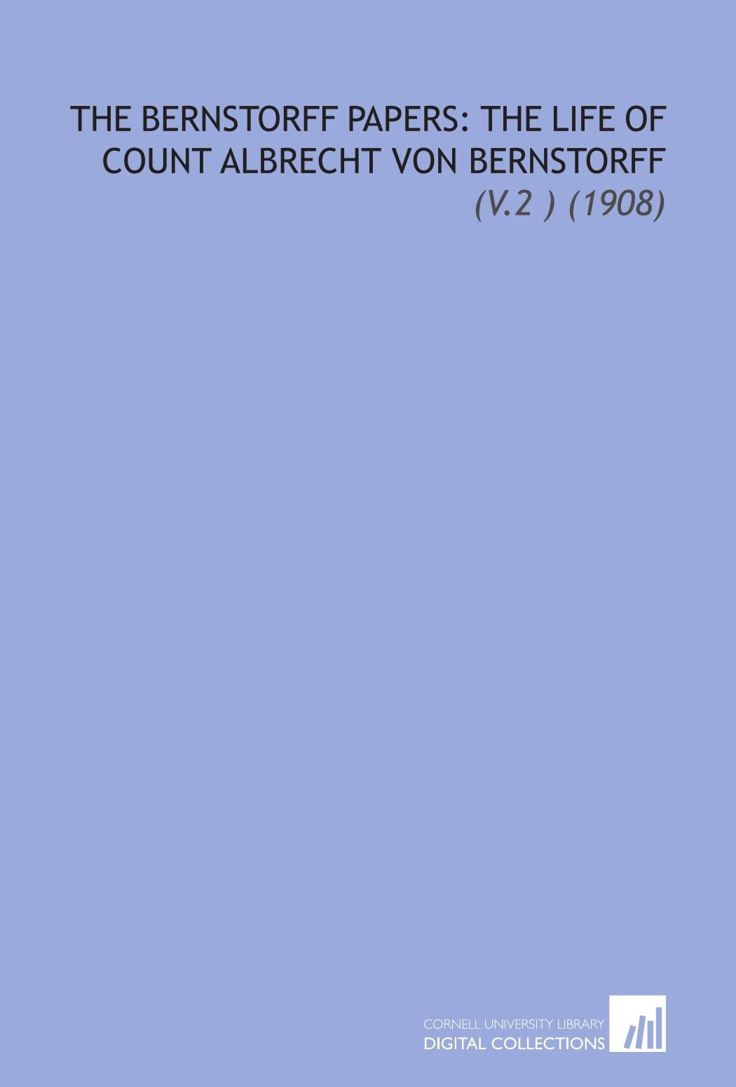 The Bernstorff Papers: the Life of Count Albrecht Von Bernstorff: (V.2 ) (1908) Books