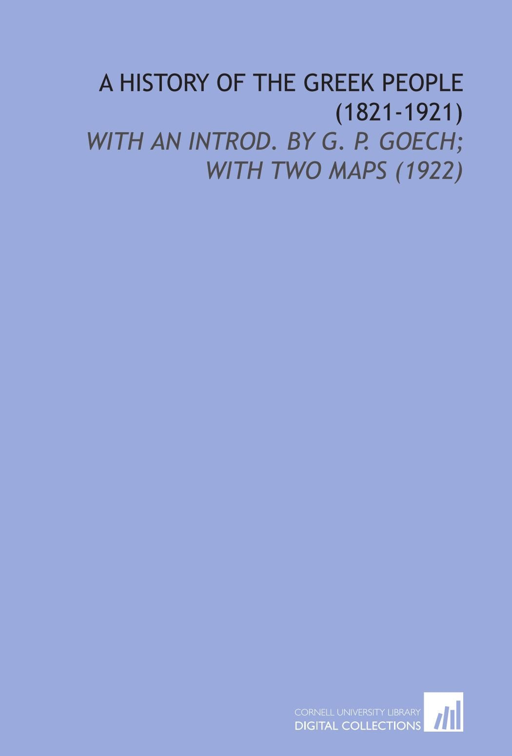 A History of the Greek People (1821-1921): With an Introd. By G. P. Goech; With Two Maps (1922) Books