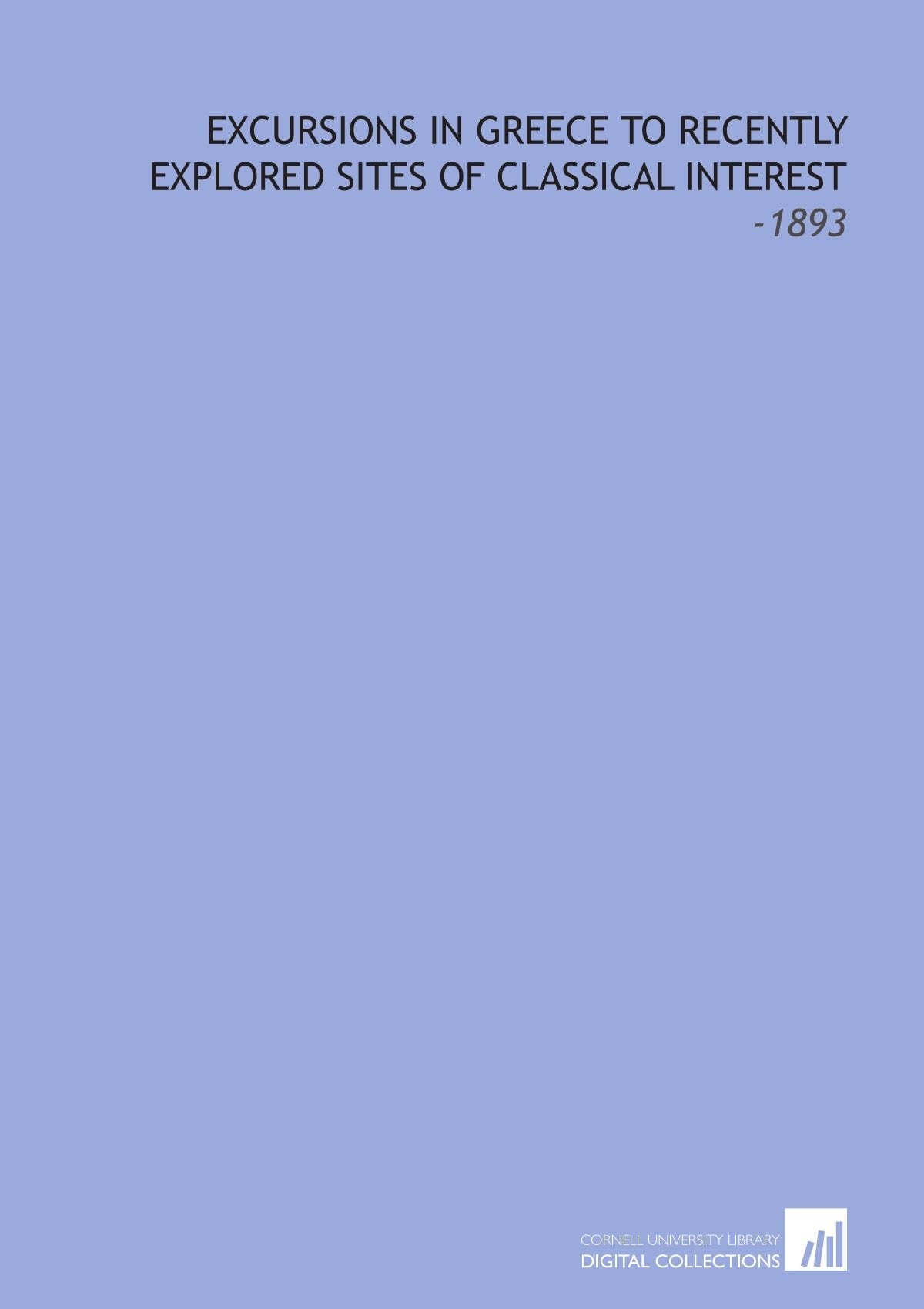 Excursions in Greece to Recently Explored Sites of Classical Interest: -1893 Books