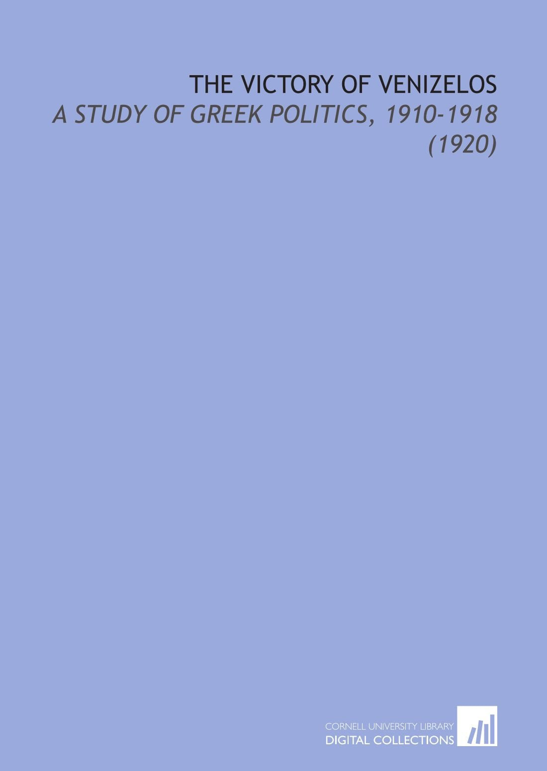 The Victory of Venizelos: A Study of Greek Politics, 1910-1918 (1920) Books