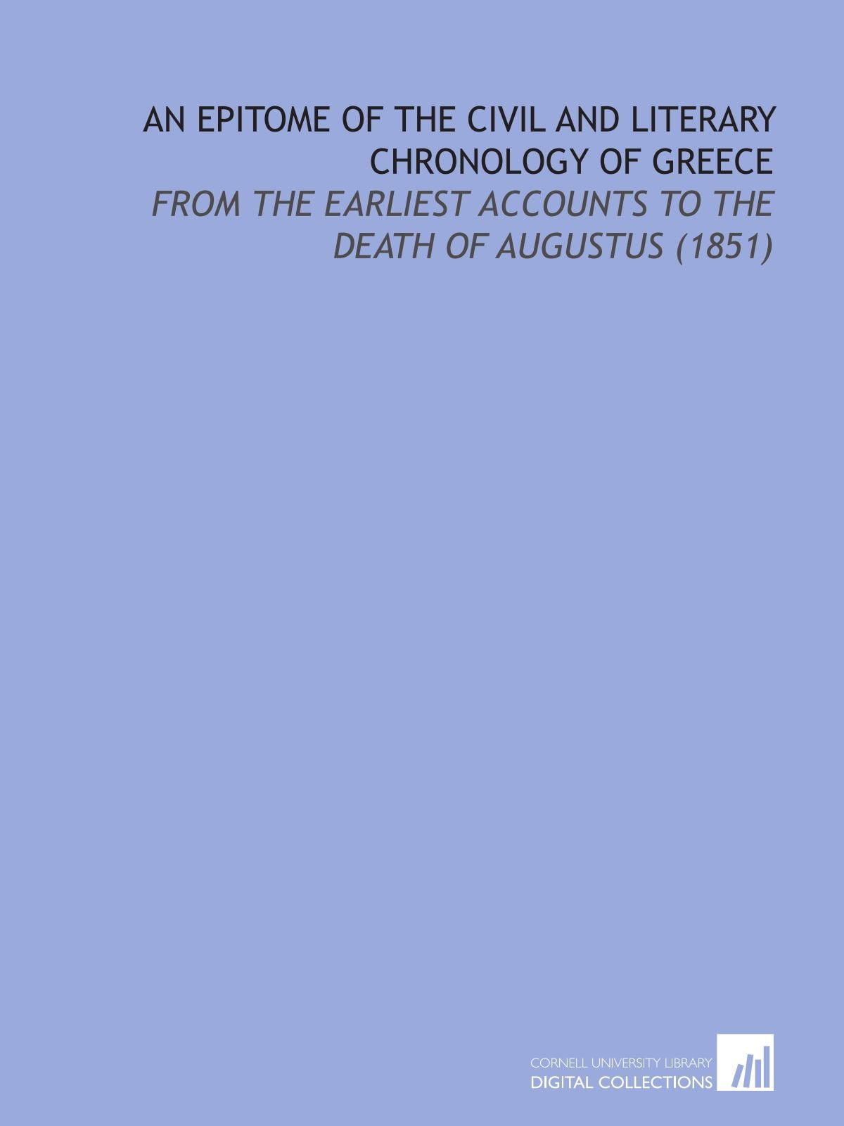 An Epitome of the Civil and Literary Chronology of Greece: From the Earliest Accounts to the Death of Augustus (1851) Politics & History