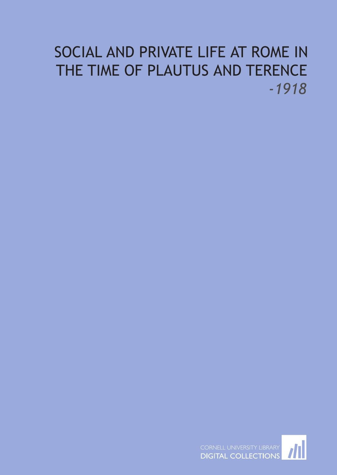 Social and Private Life at Rome in the Time of Plautus and Terence: -1918 Books