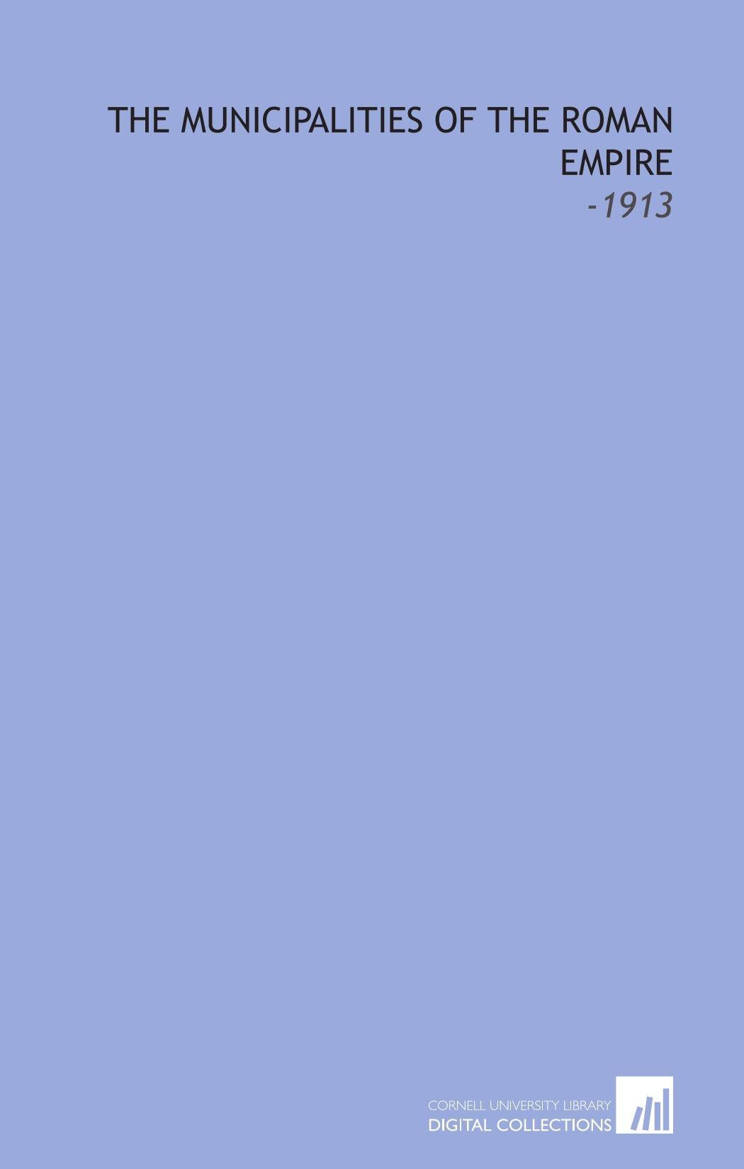 The Municipalities of the Roman Empire: -1913 Books