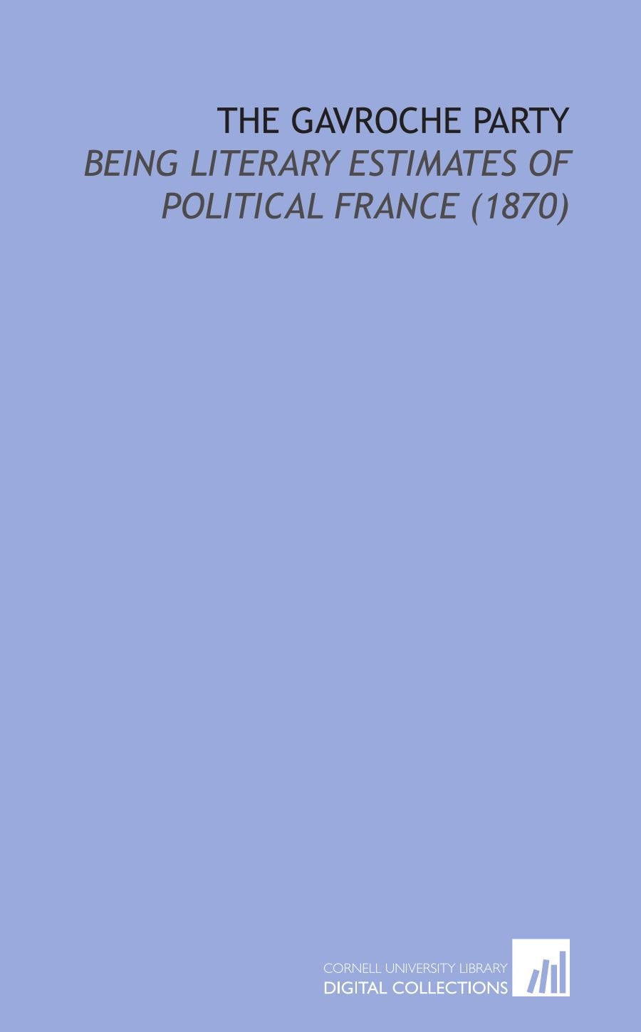 The Gavroche Party: Being Literary Estimates of Political France (1870) Politics & History