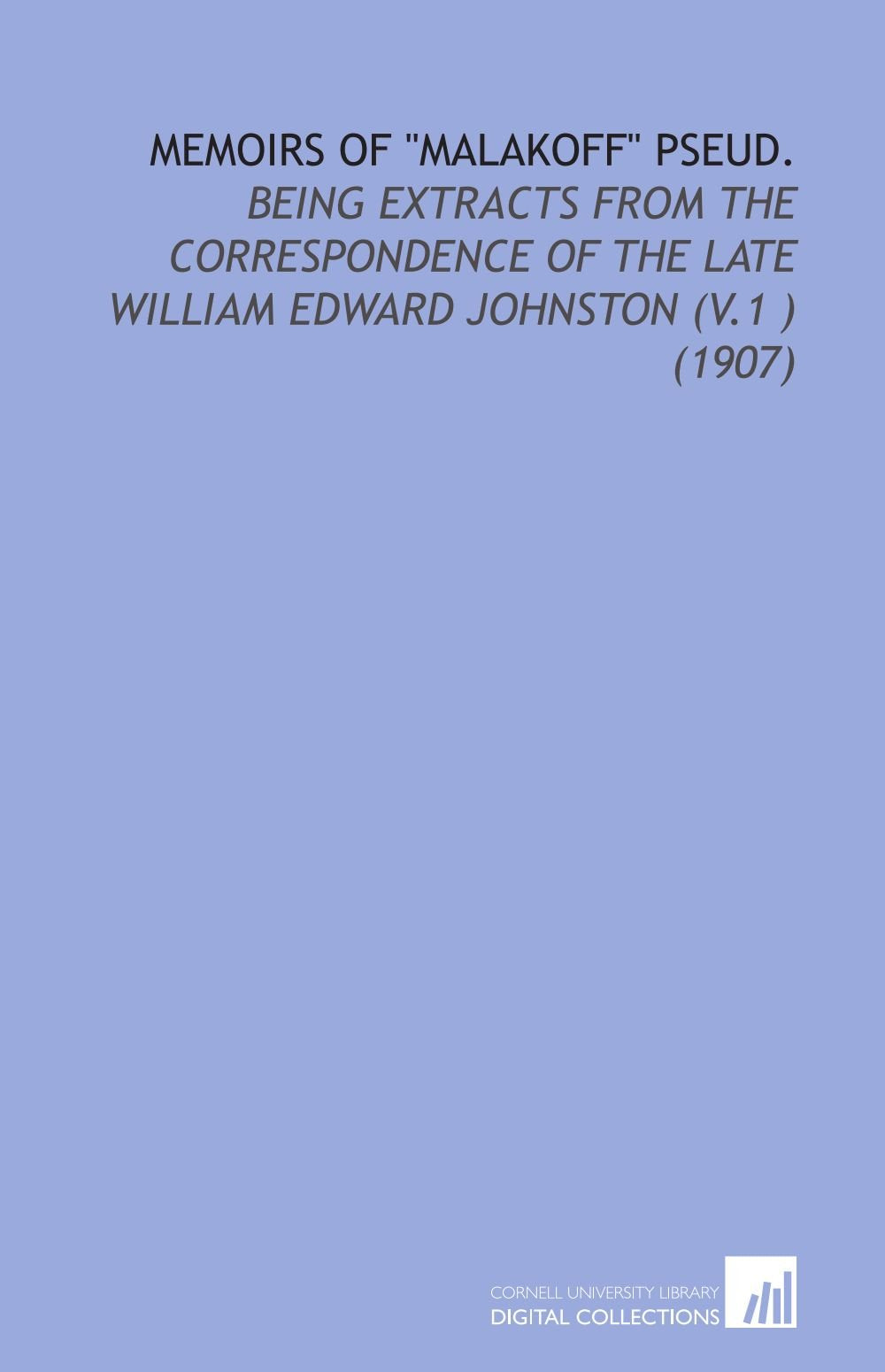 Memoirs of "Malakoff" Pseud.: Being Extracts From the Correspondence of the Late William Edward Johnston (V.1 ) (1907) Books
