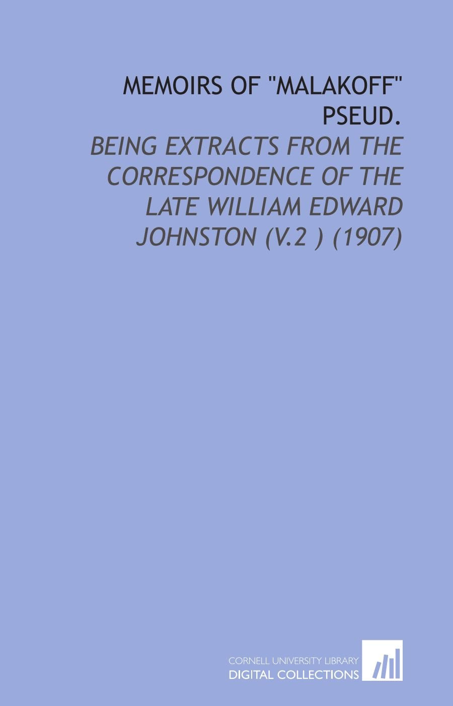 Memoirs of "Malakoff" Pseud.: Being Extracts From the Correspondence of the Late William Edward Johnston (V.2 ) (1907) Books