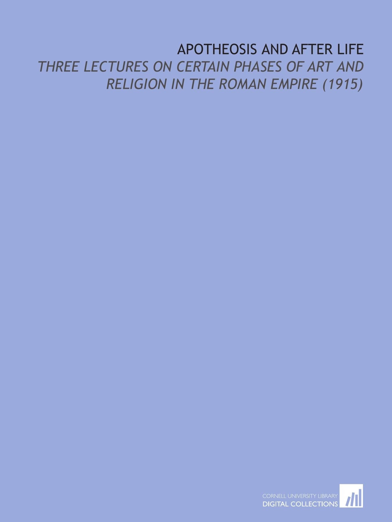 Apotheosis and After Life: Three Lectures on Certain Phases of Art and Religion in the Roman Empire (1915) Books