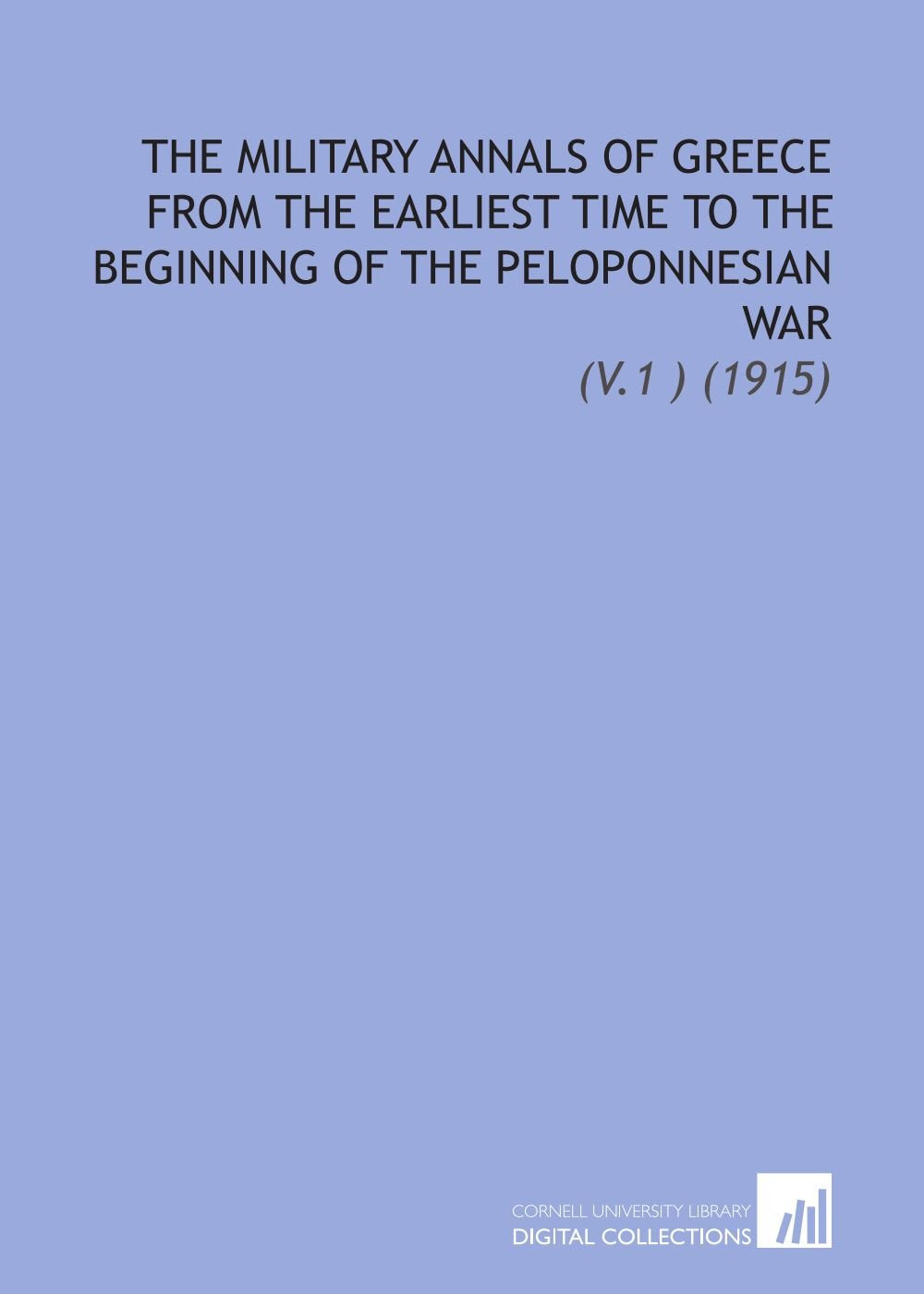 The Military Annals of Greece From the Earliest Time to the Beginning of the Peloponnesian War: (V.1 ) (1915) Books