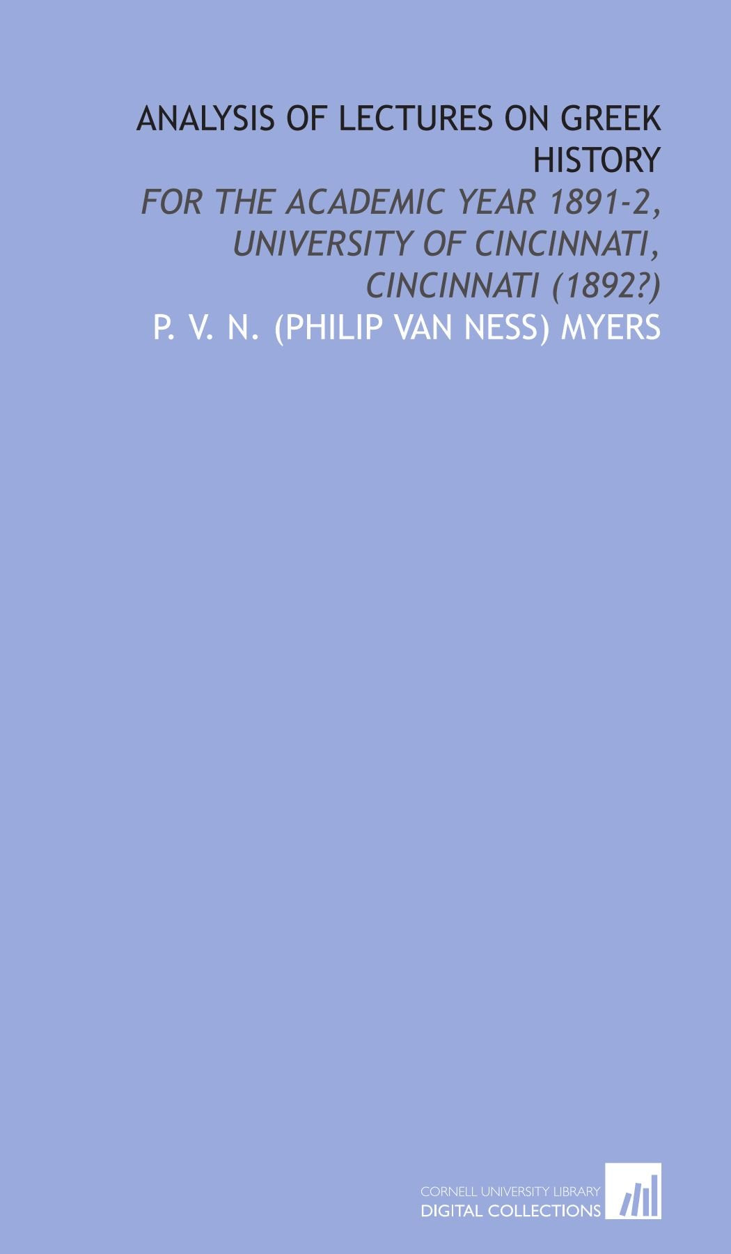 Analysis of lectures on Greek history: for the academic year 1891-2, University of Cincinnati, Cincinnati (1892?) Books