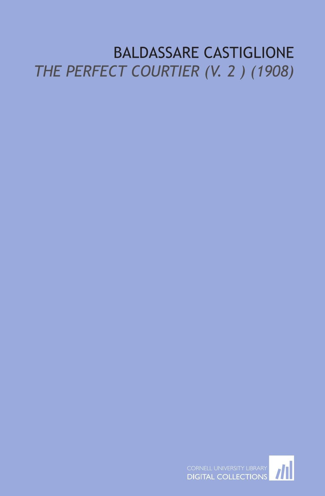 Baldassare Castiglione: The Perfect Courtier (V. 2 ) (1908) Books
