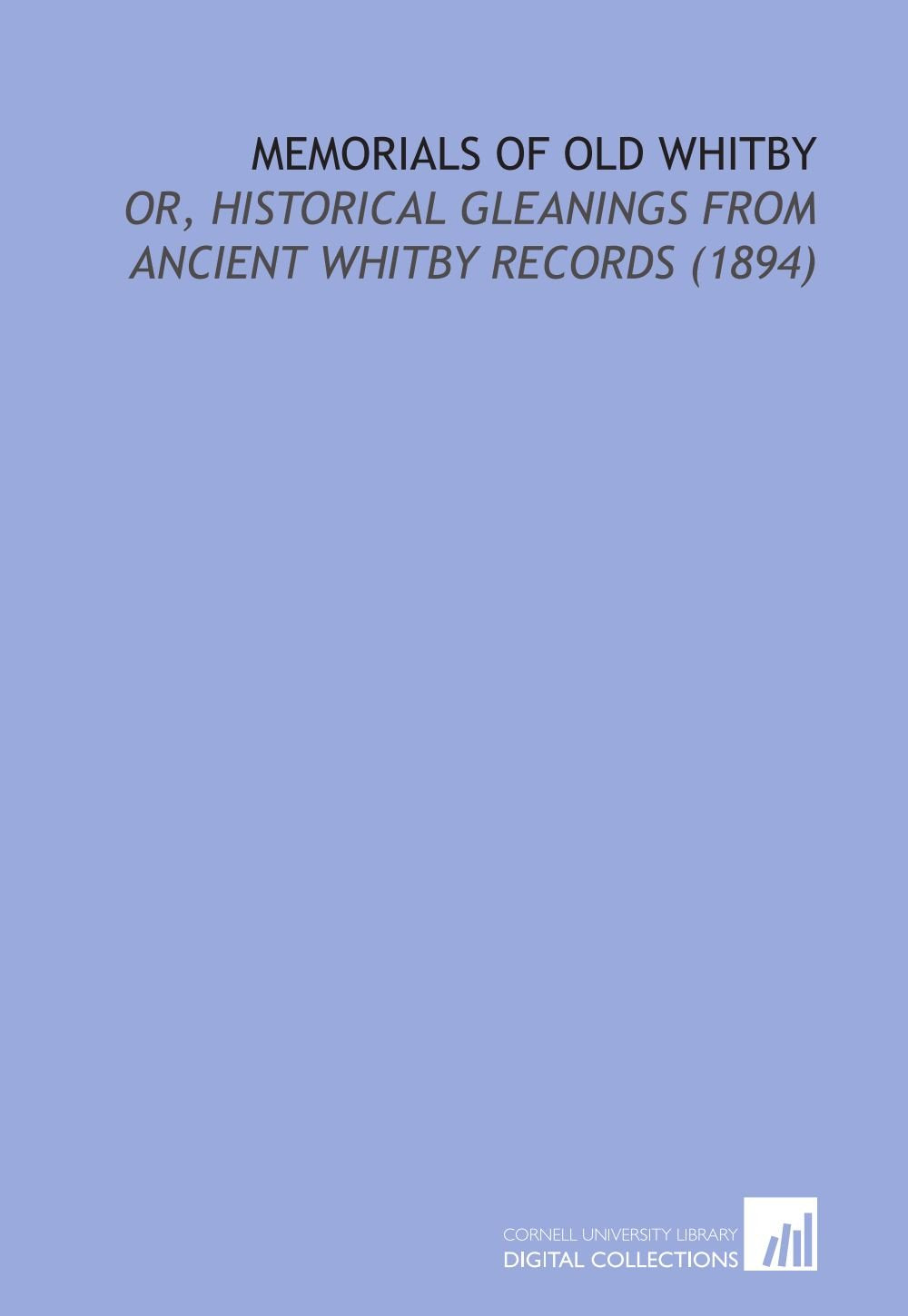 Memorials of Old Whitby: Or, Historical Gleanings From Ancient Whitby Records (1894) Books