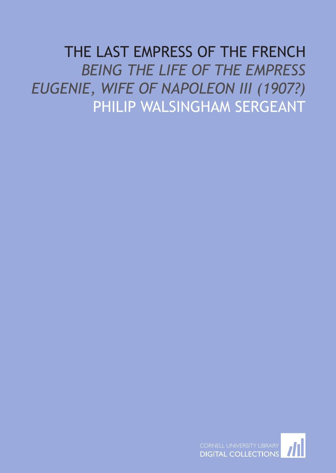 The last empress of the French: being the life of the Empress Eugenie, wife of Napoleon III (1907?) Books