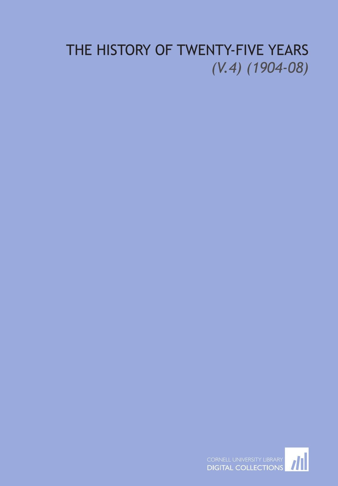 The History of Twenty-Five Years: (V.4) (1904-08) Books