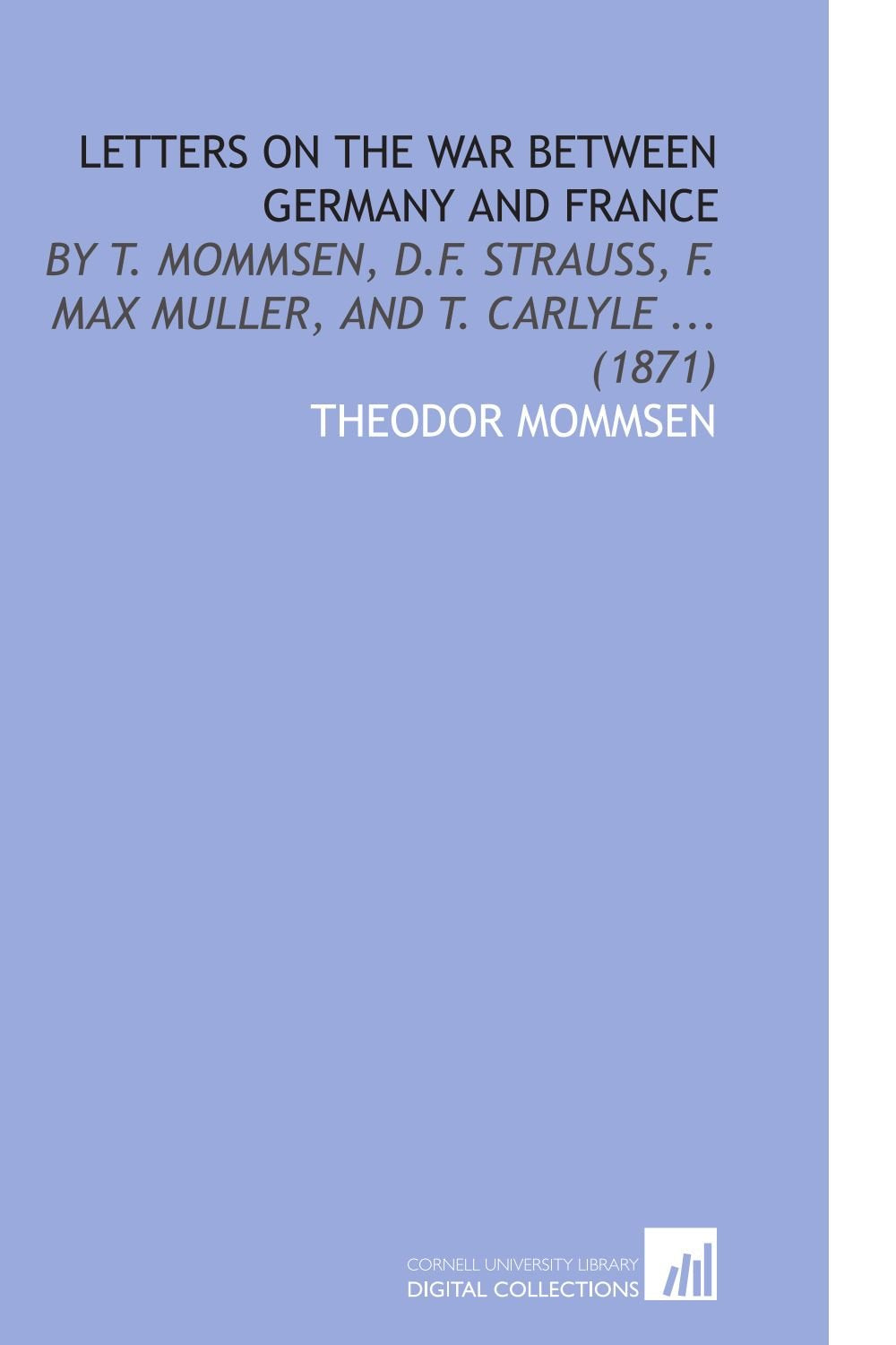 Letters on the War Between Germany and France: By T. Mommsen, D.F. Strauss, F. Max Muller, and T. Carlyle ... (1871) Politics & History