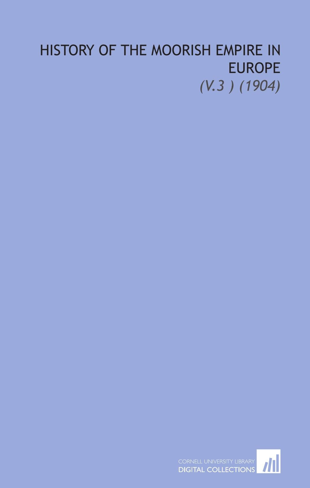 History of the Moorish Empire in Europe: (V.3 ) (1904) Books