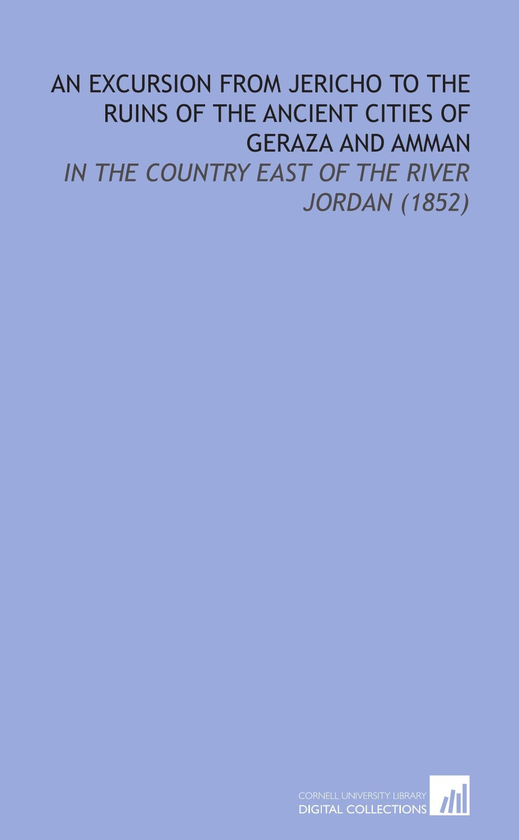 An Excursion From Jericho to the Ruins of the Ancient Cities of Geraza and Amman: In the Country East of the River Jordan (1852) Social Sciences