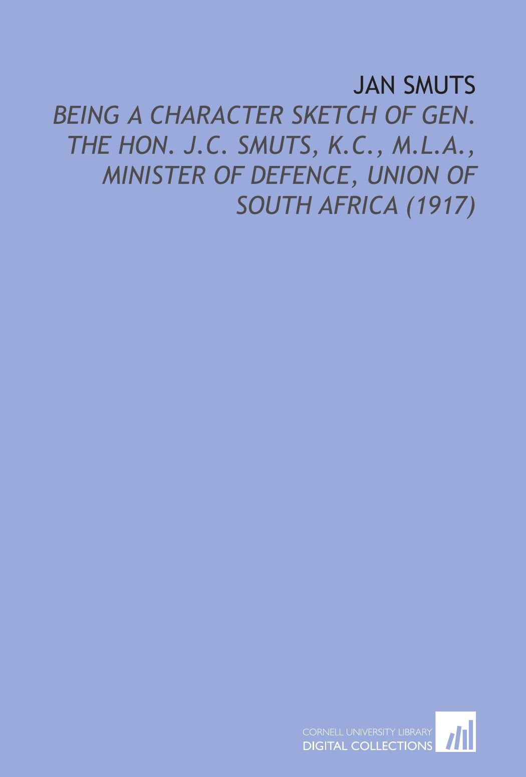 Jan Smuts: Being a Character Sketch of Gen. The Hon. J.C. Smuts, K.C., M.L.a., Minister of Defence, Union of South Africa (1917) Books