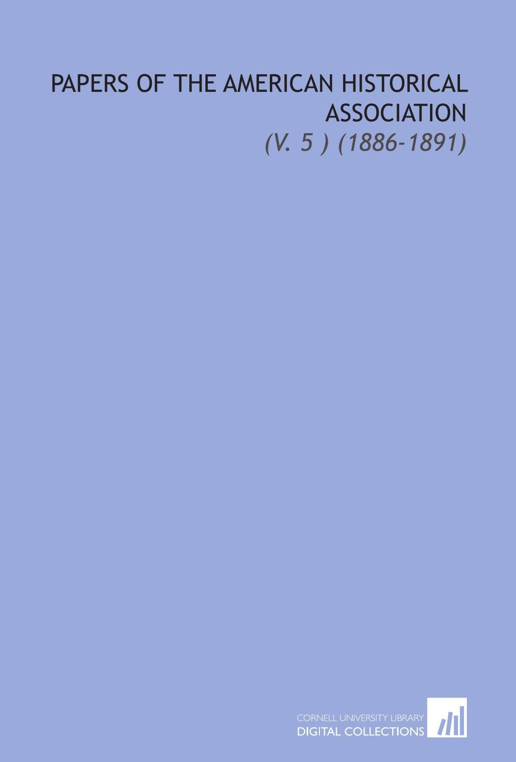 Papers of the American Historical Association: (V. 5 ) (1886-1891) book