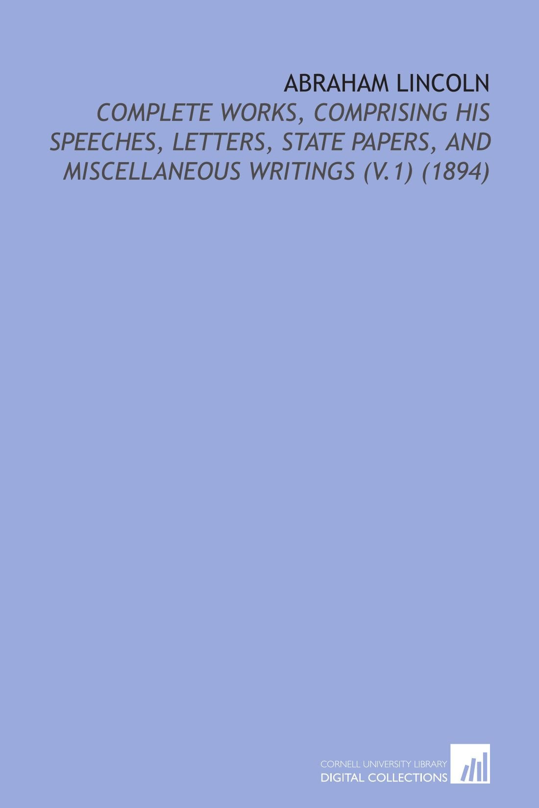 Abraham Lincoln: Complete Works, Comprising His Speeches, Letters, State Papers, and Miscellaneous Writings (V.1) (1894) book