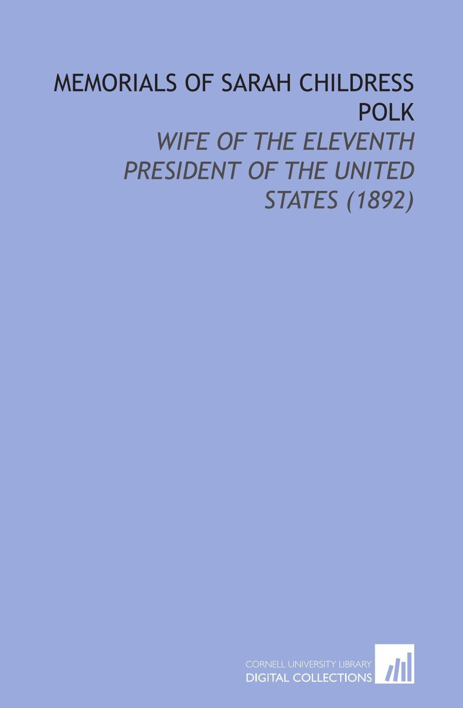 Memorials of Sarah Childress Polk: Wife of the Eleventh President of the United States (1892) Books