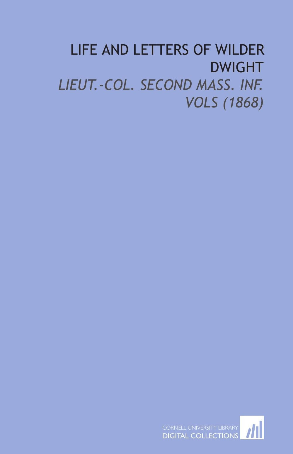Life and Letters of Wilder Dwight: Lieut.-Col. Second Mass. Inf. Vols (1868) Politics & History