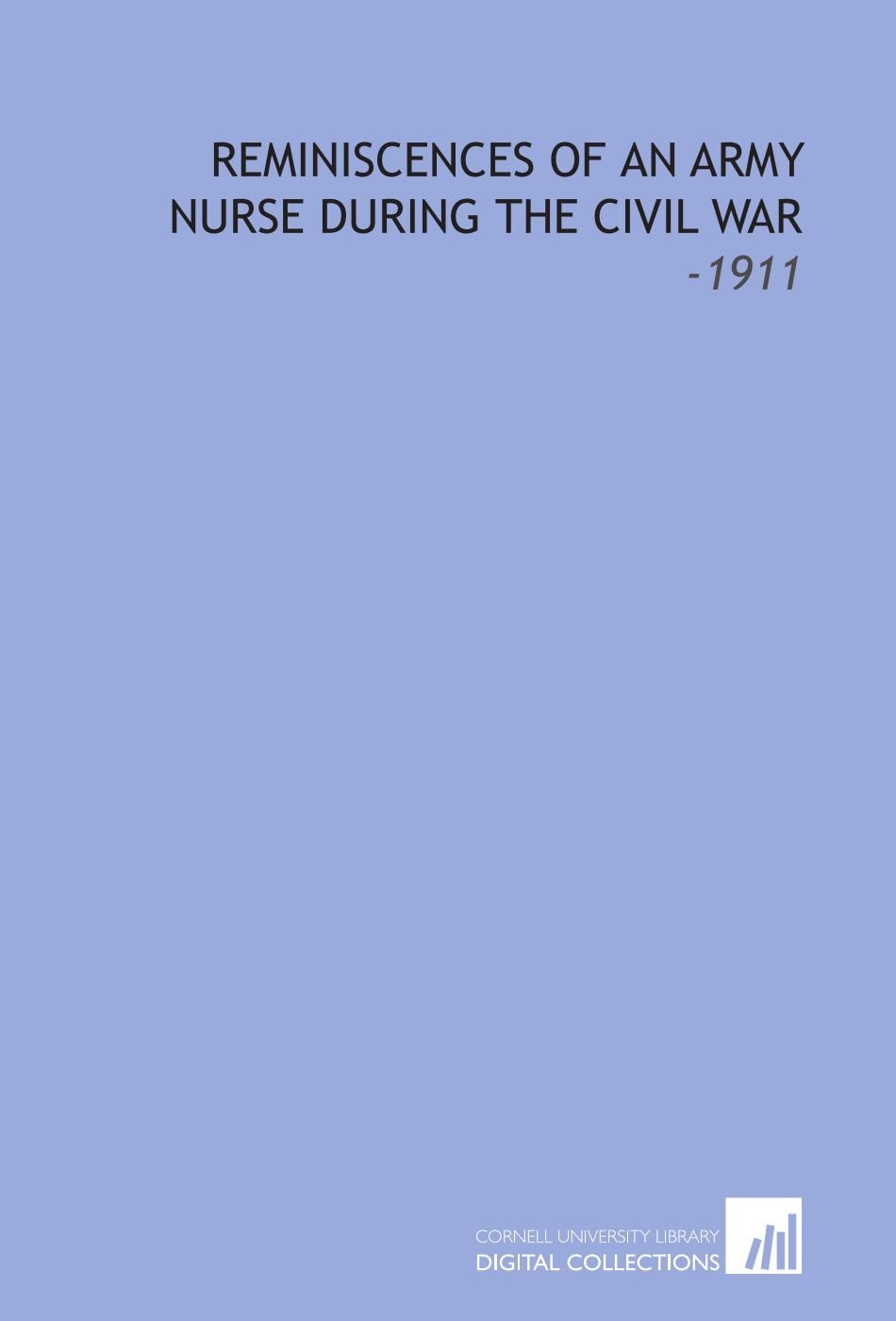 Reminiscences of an Army Nurse During the Civil War: -1911 Books
