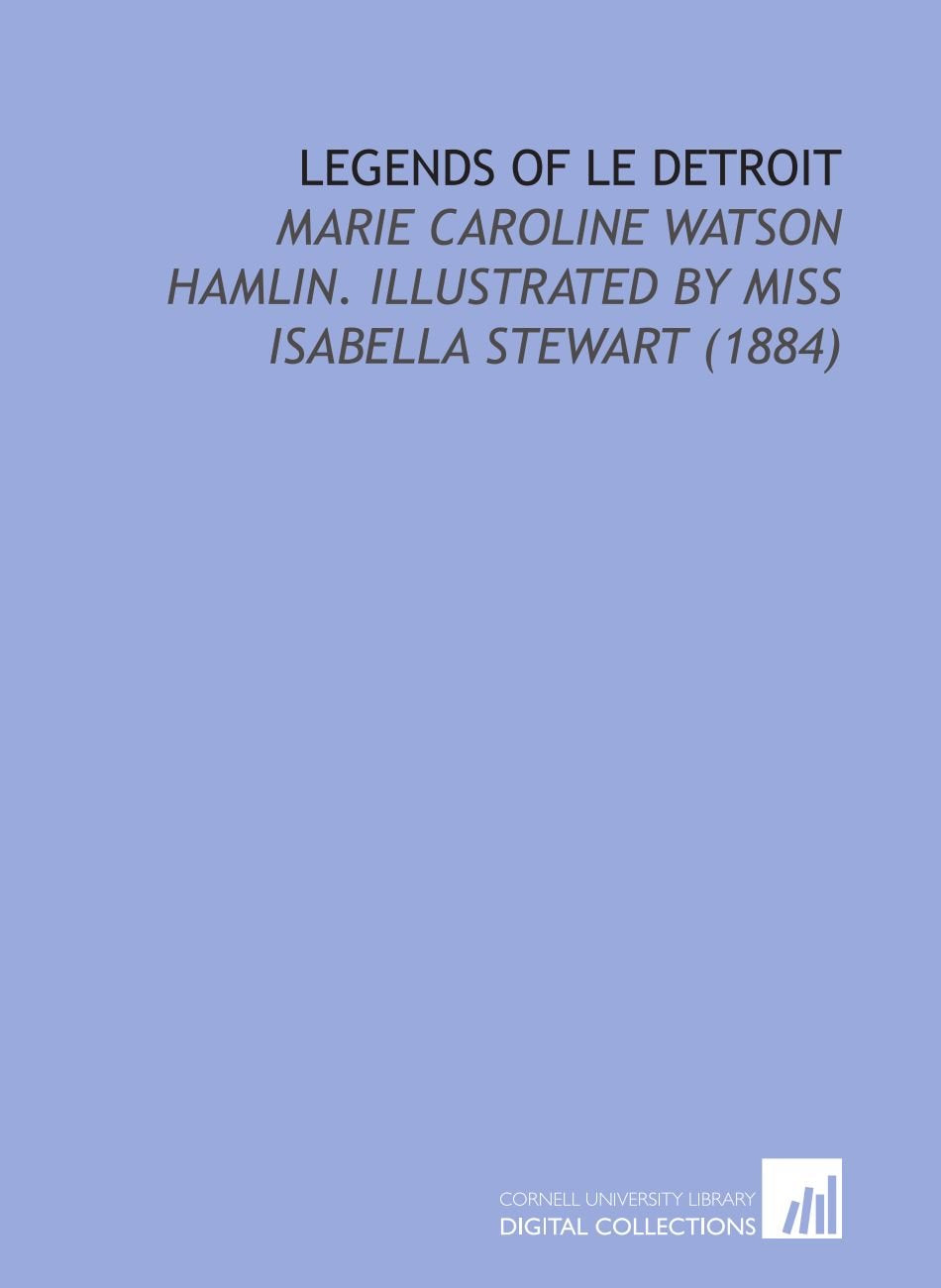 Legends of Le Detroit: Marie Caroline Watson Hamlin. Illustrated By Miss Isabella Stewart (1884) Books