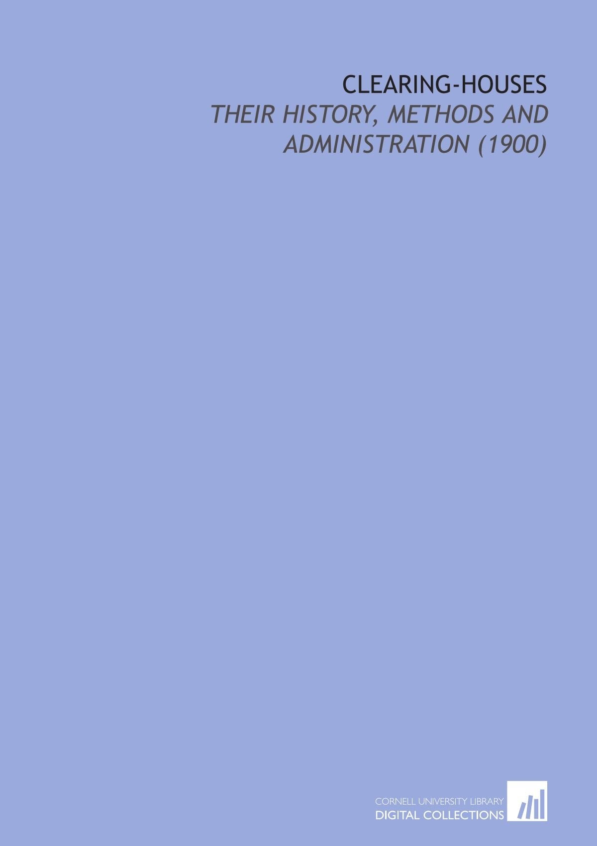Clearing-Houses: Their History, Methods and Administration (1900) Books