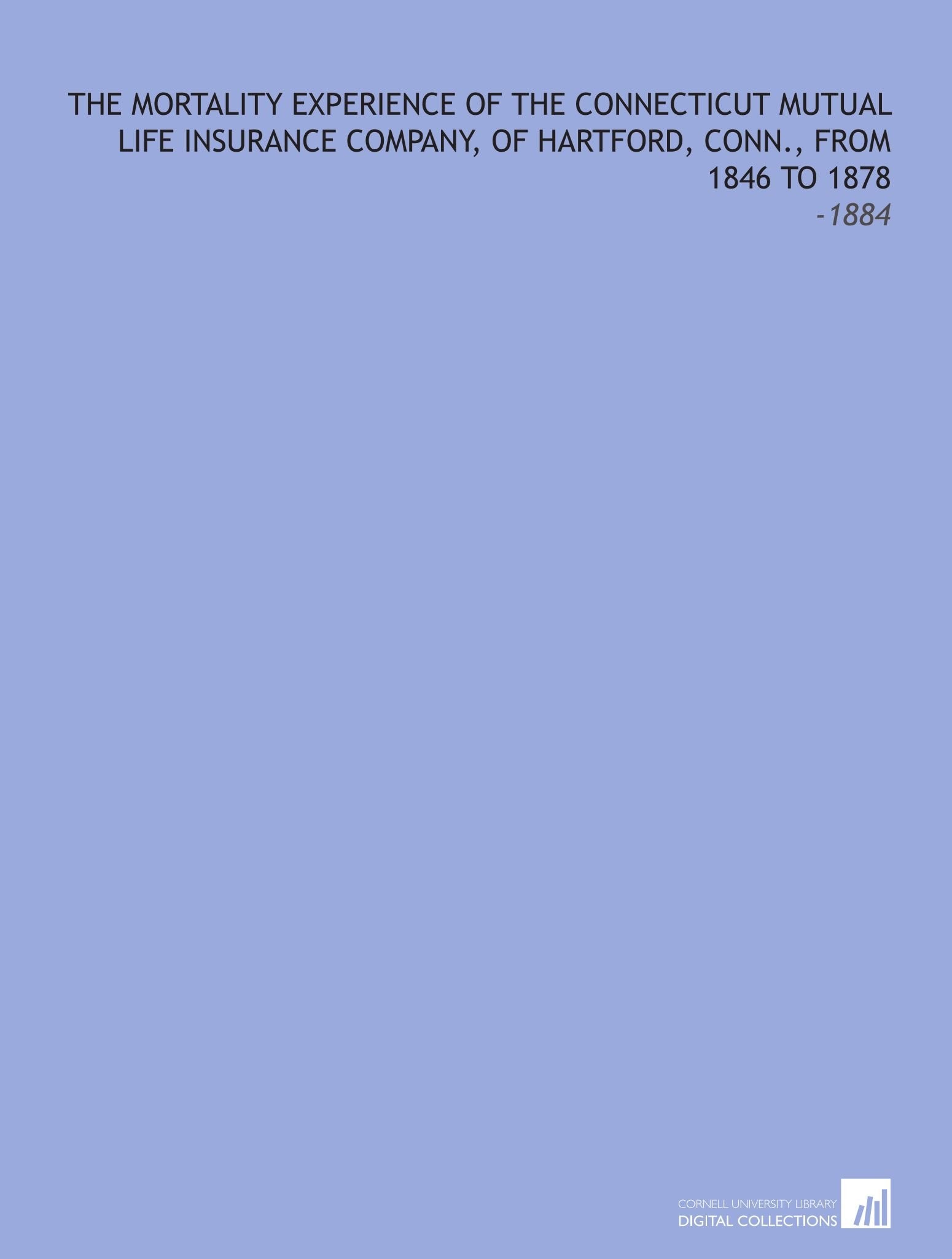 The Mortality Experience of the Connecticut Mutual Life Insurance Company, of Hartford, Conn., From 1846 to 1878: -1884 Books