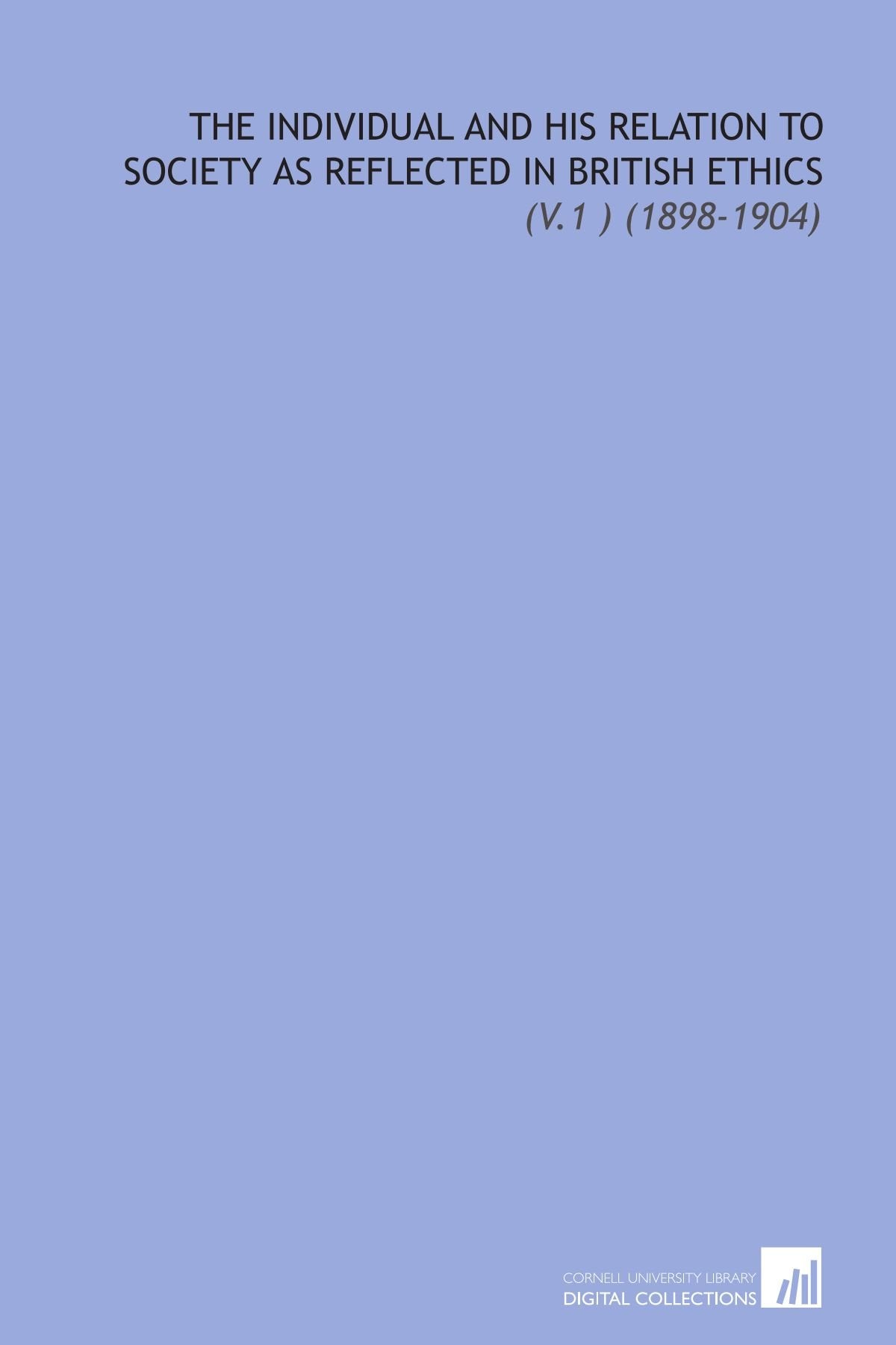 The Individual and His Relation to Society as Reflected in British Ethics: (V.1 ) (1898-1904) Books