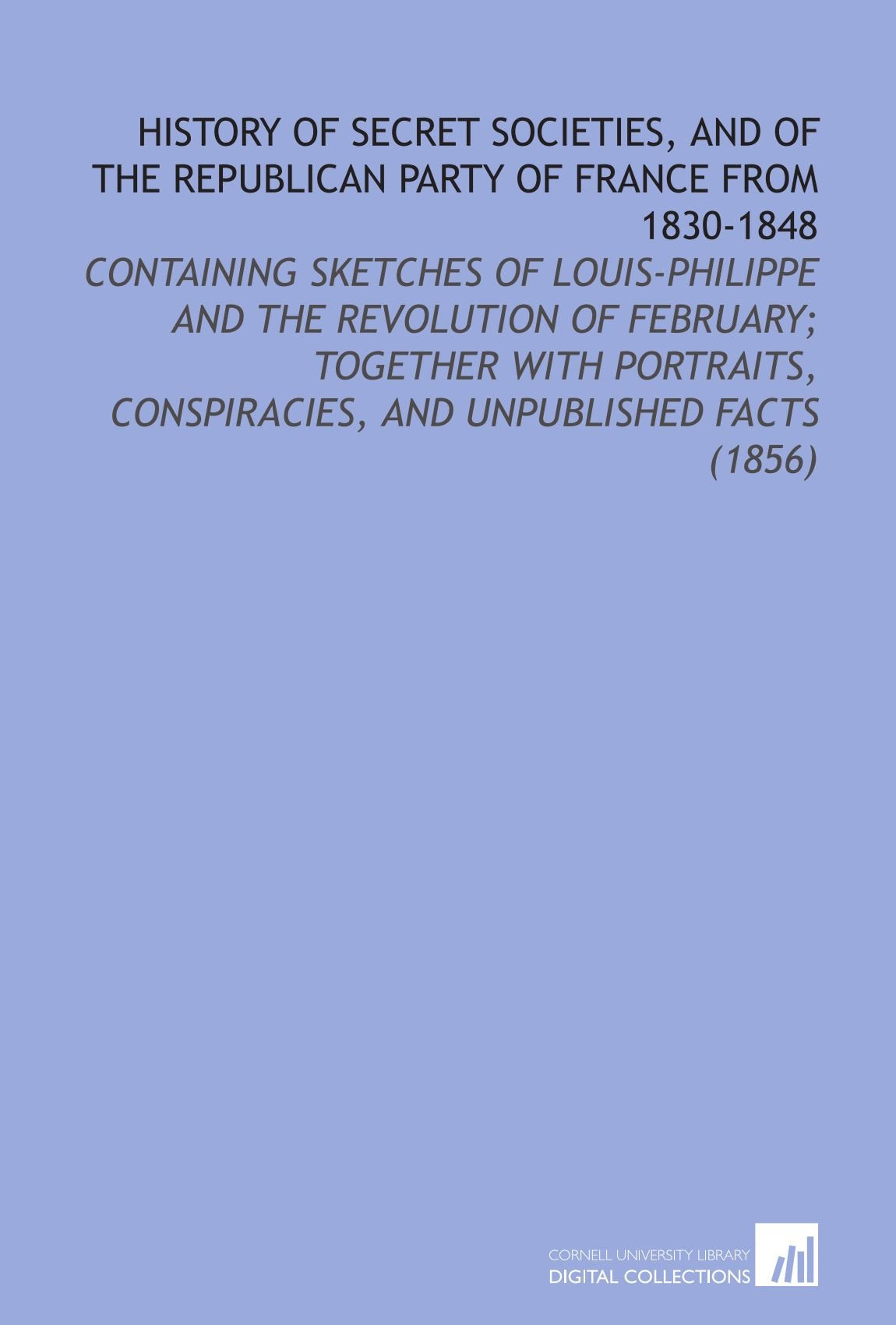 History of Secret Societies, and of the Republican Party of France From 1830-1848 Social Sciences