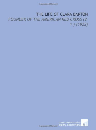 The Life of Clara Barton: Founder of the American Red Cross (V. 1 ) (1922) Books