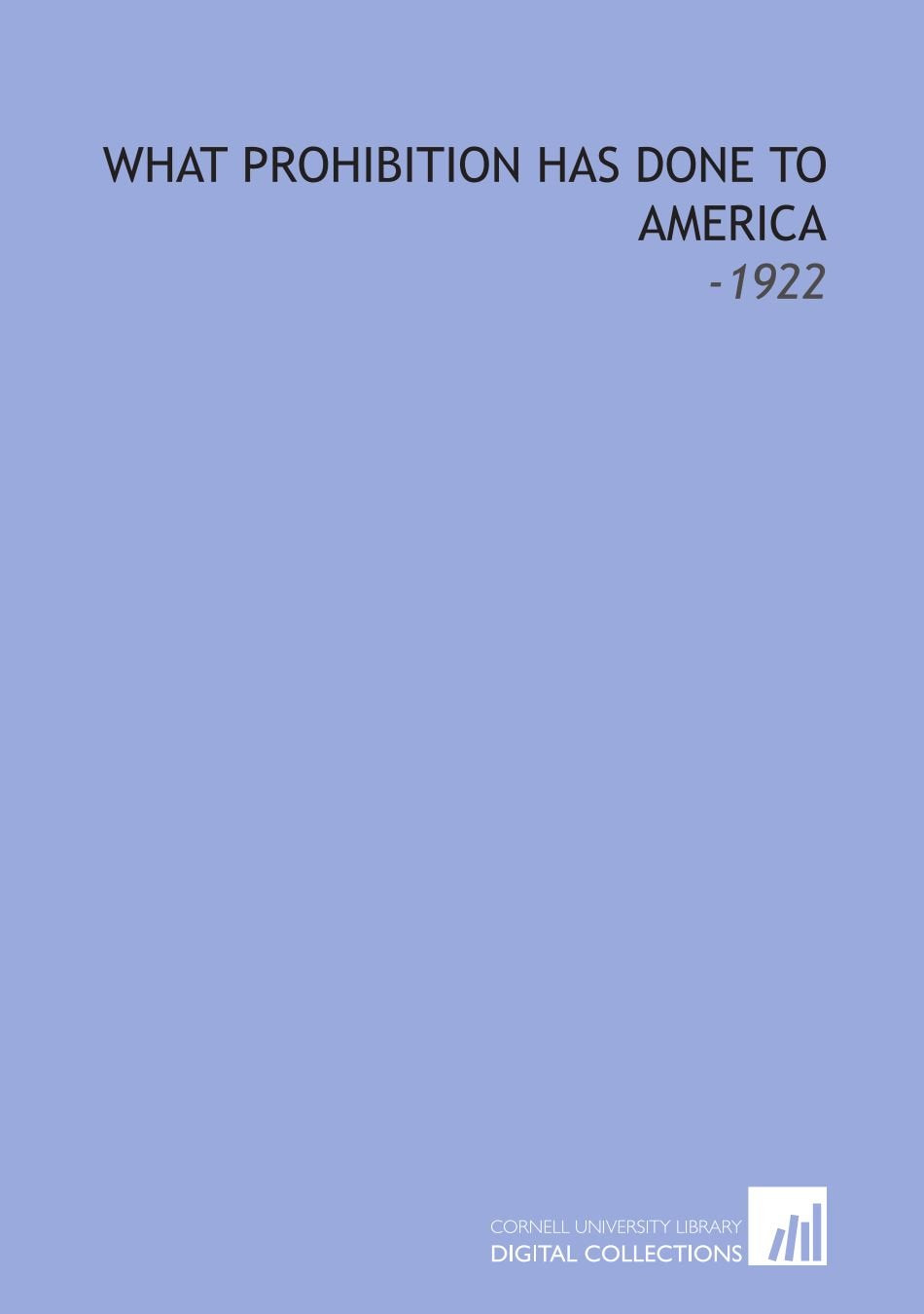What Prohibition Has Done to America: -1922 Books