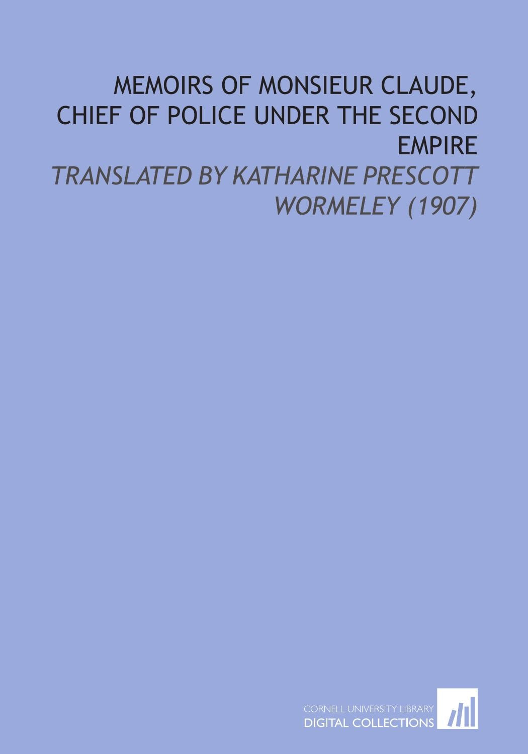 Memoirs of Monsieur Claude, Chief of Police Under the Second Empire: Translated By Katharine Prescott Wormeley (1907) Books