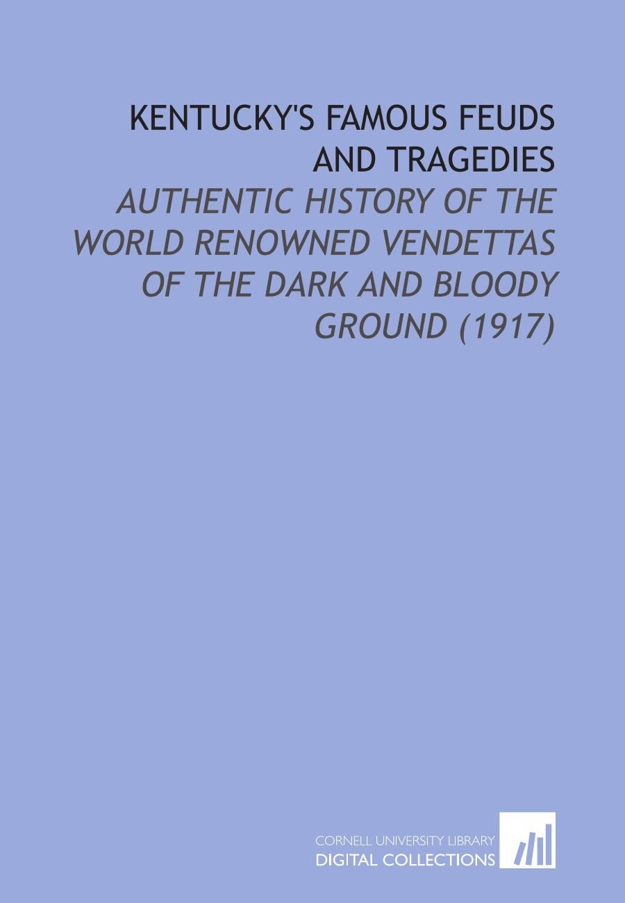 Kentucky's Famous Feuds and Tragedies: Authentic History of the World Renowned Vendettas of the Dark and Bloody Ground (1917) Books