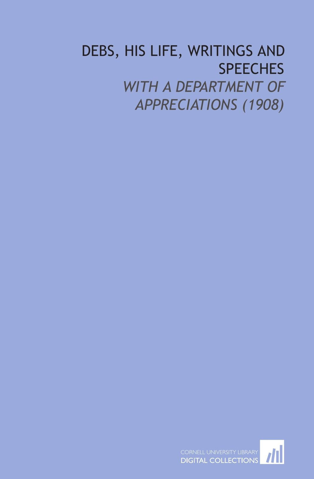 Debs, His Life, Writings and Speeches: With a Department of Appreciations (1908) Books