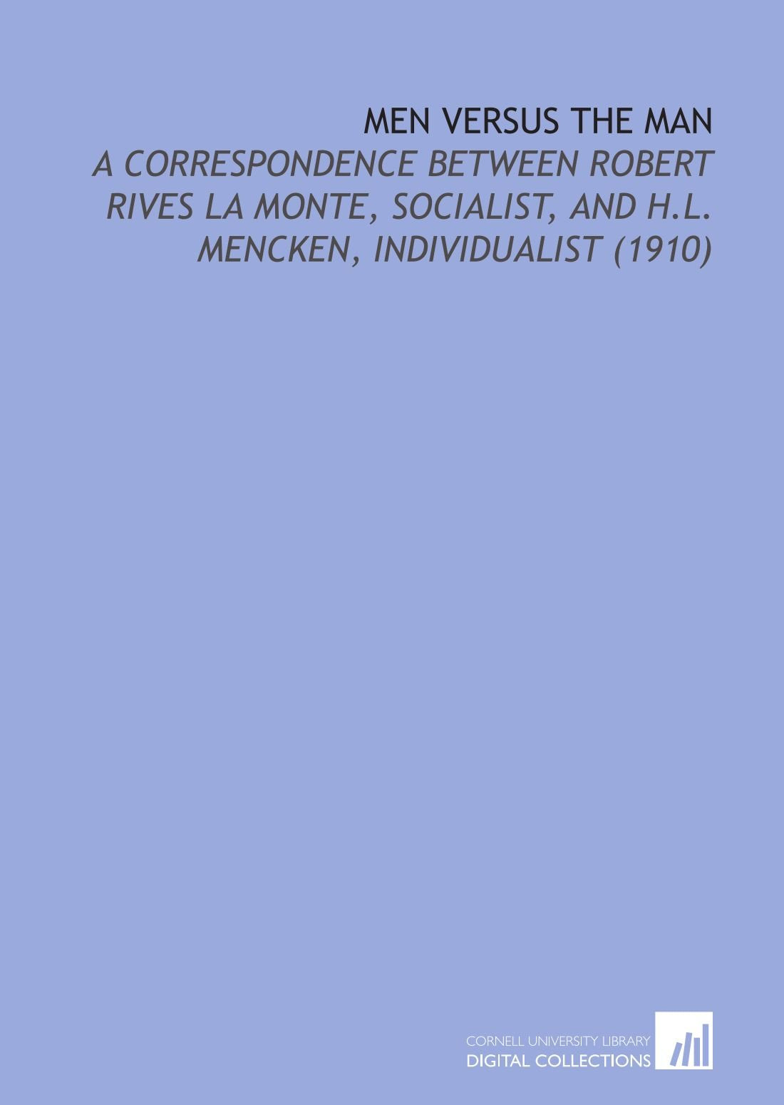 Men Versus the Man: A Correspondence Between Robert Rives La Monte, Socialist, and H.L. Mencken, Individualist (1910) Books