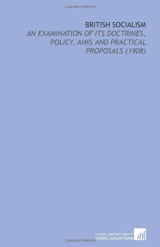 British Socialism: An Examination of Its Doctrines, Policy, Aims and Practical Proposals (1908) Books