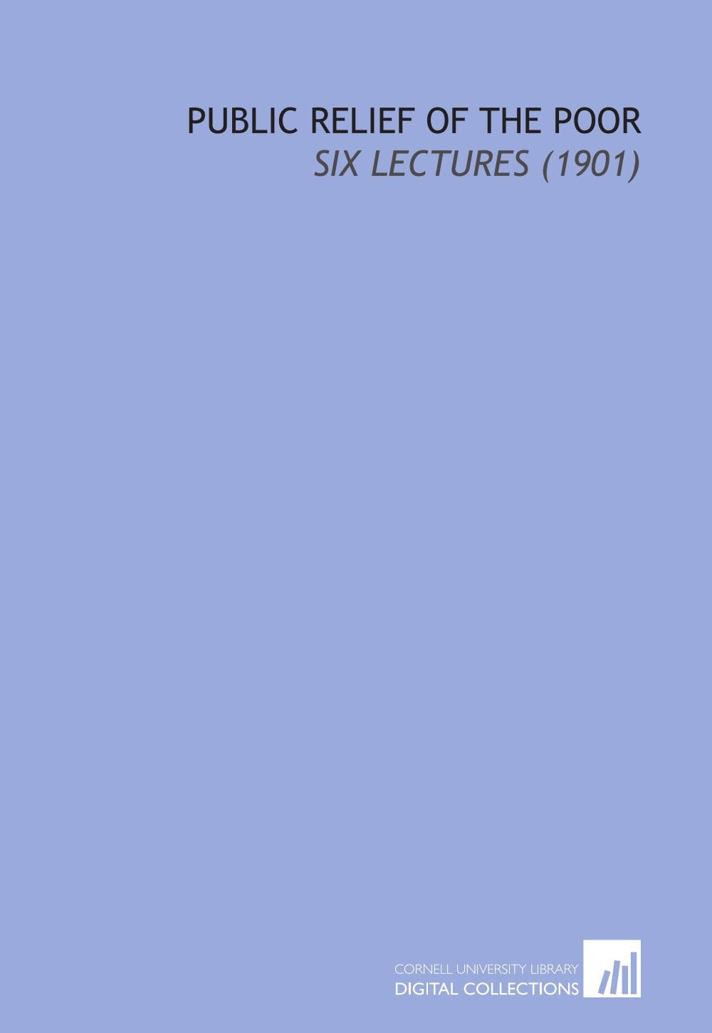 Public Relief of the Poor: Six Lectures (1901) Books
