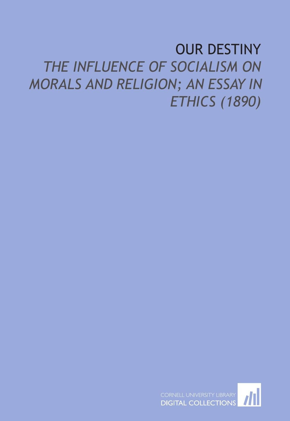 Our Destiny: The Influence of Socialism on Morals and Religion; an Essay in Ethics (1890) Books