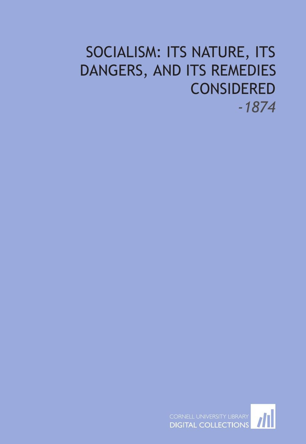 Socialism: Its Nature, Its Dangers, and Its Remedies Considered: -1874 Social Sciences