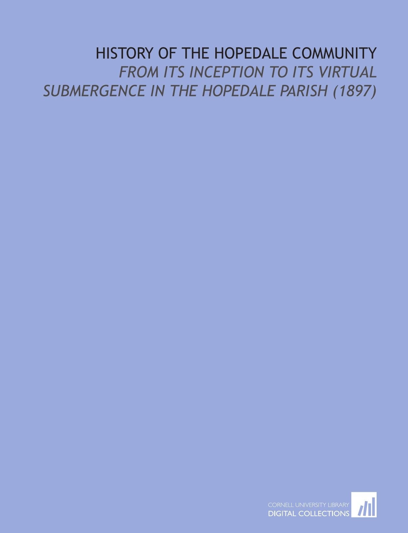 History of the Hopedale Community: From Its Inception to Its Virtual Submergence in the Hopedale Parish (1897) Books