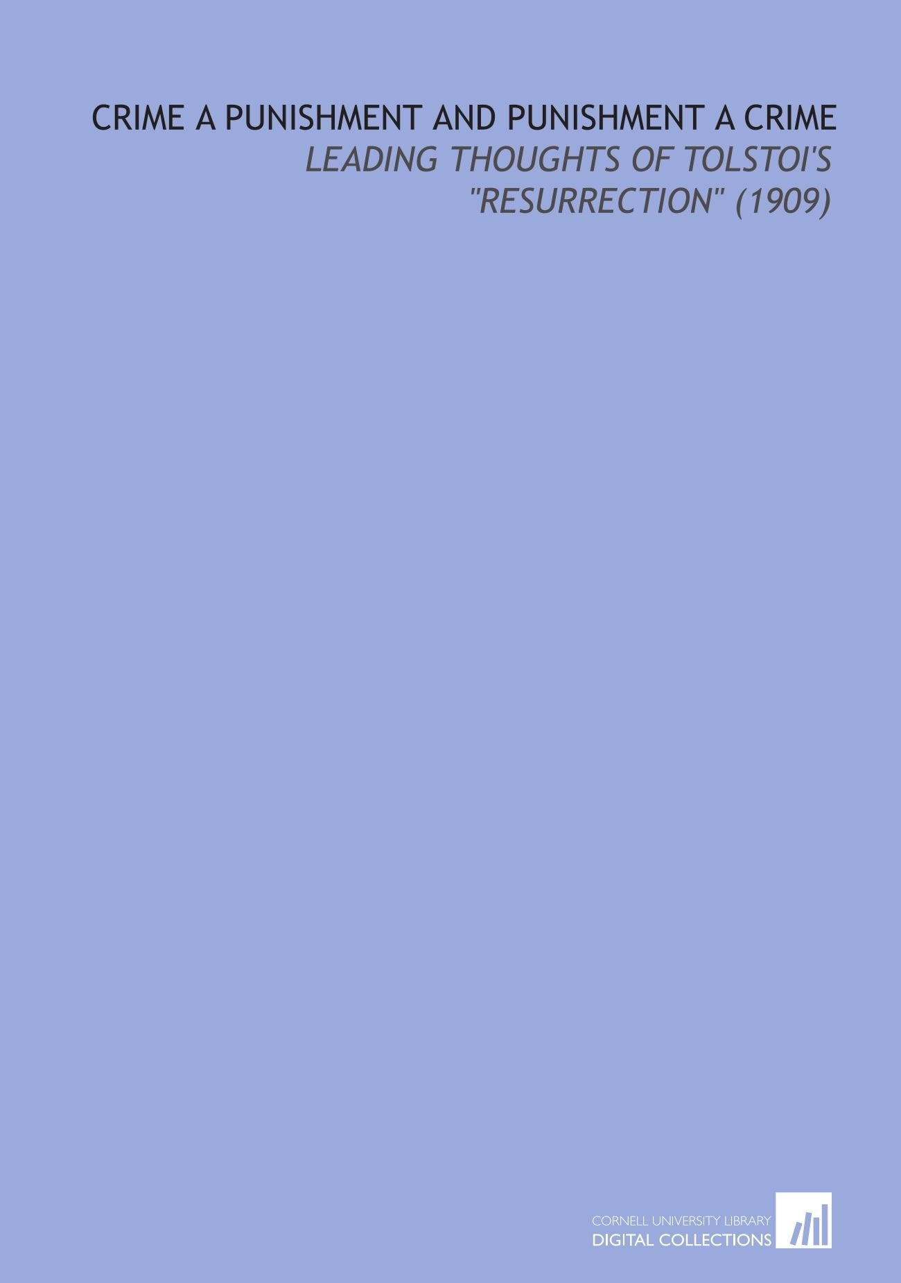 Crime a Punishment and Punishment a Crime: Leading Thoughts of Tolstoi's "Resurrection" (1909) Books