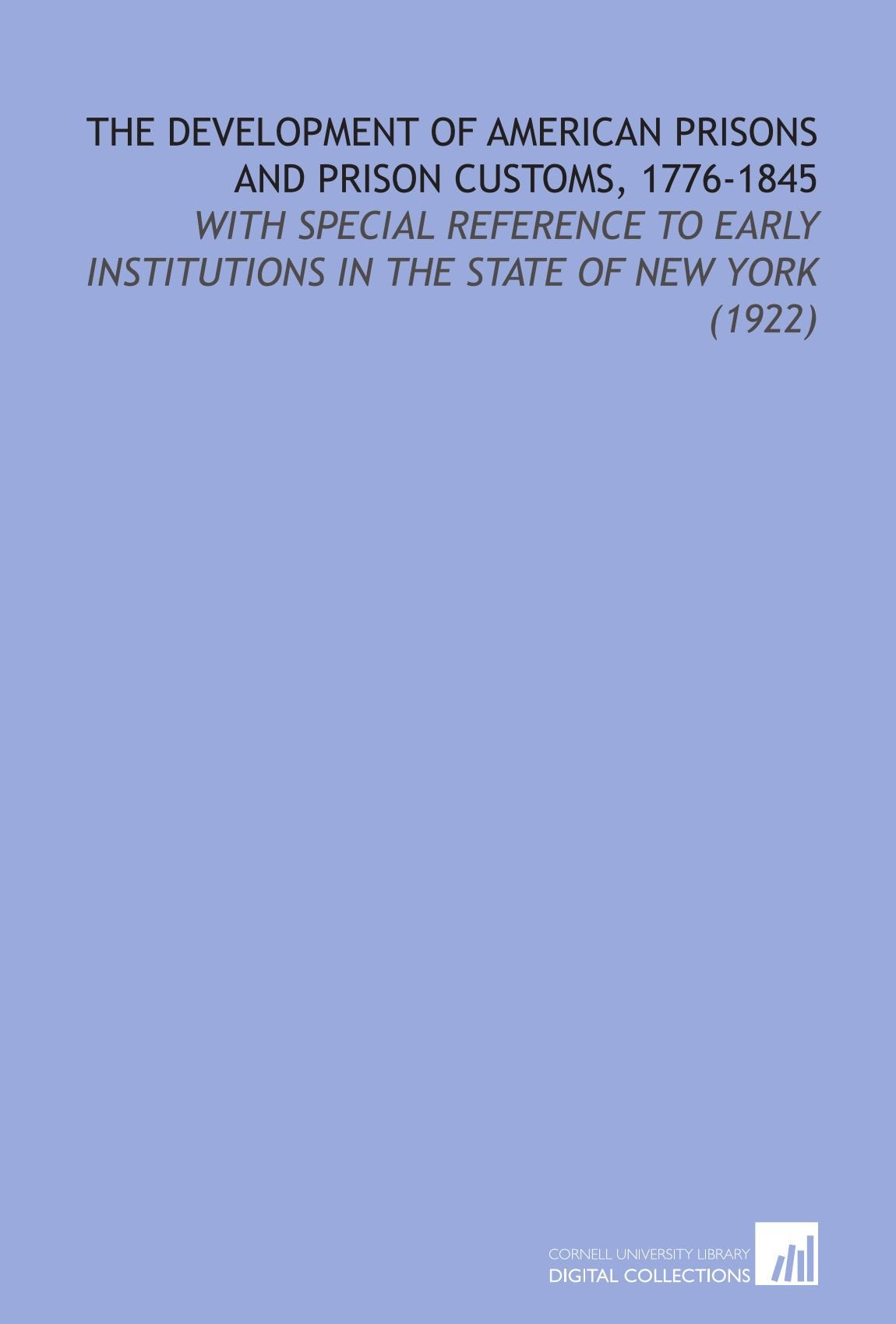 The Development of American Prisons and Prison Customs, 1776-1845: With Special Reference to Early Institutions in the State of New York (1922) Books