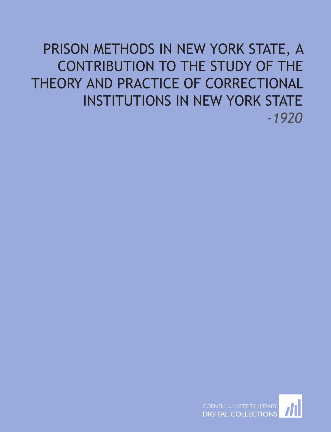 Prison Methods in New York State, a Contribution to the Study of the Theory and Practice of Correctional Institutions in New York State: -1920 Books