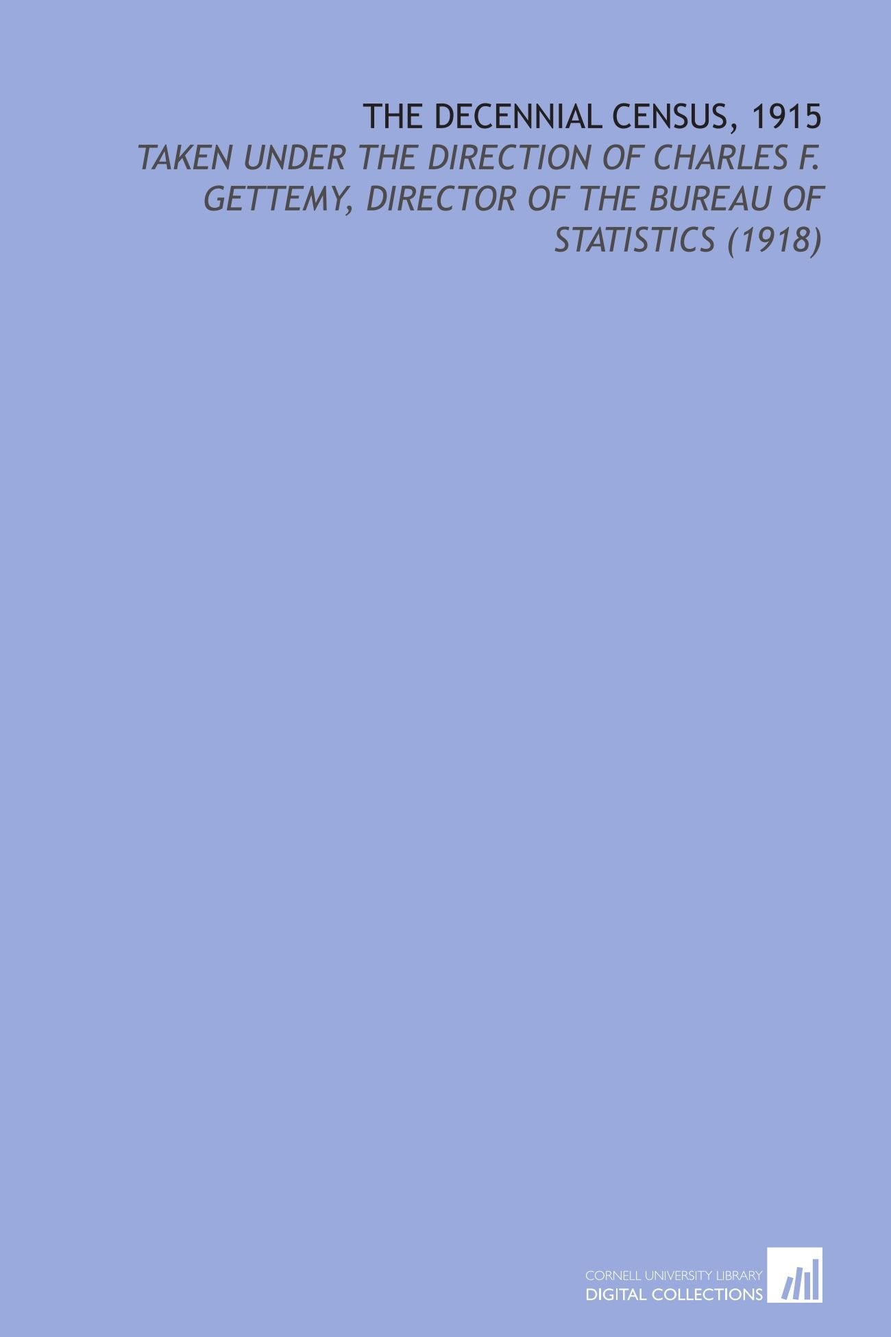 The Decennial Census, 1915: Taken Under the Direction of Charles F. Gettemy, Director of the Bureau of Statistics (1918) Social Sciences