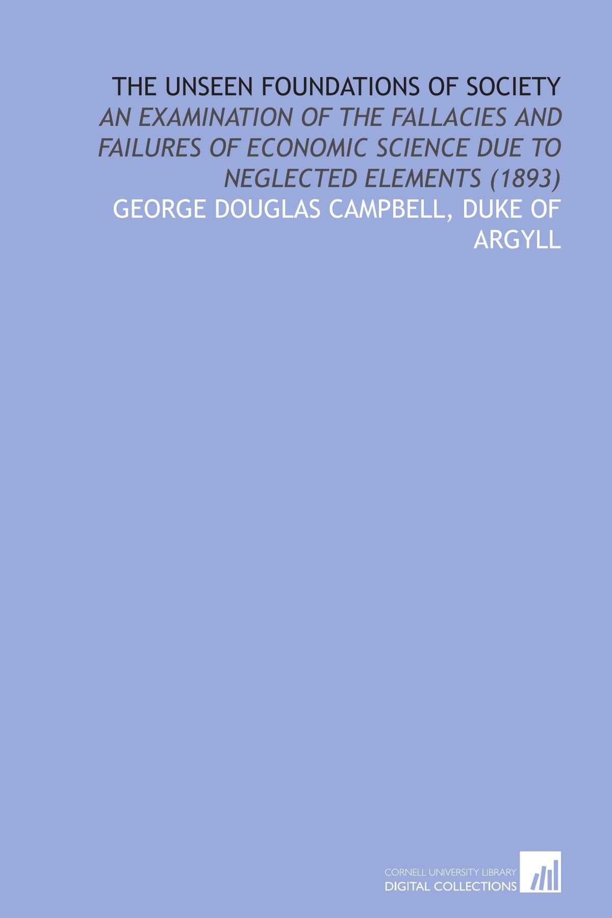 The unseen foundations of society: an examination of the fallacies and failures of economic science due to neglected elements (1893) Books