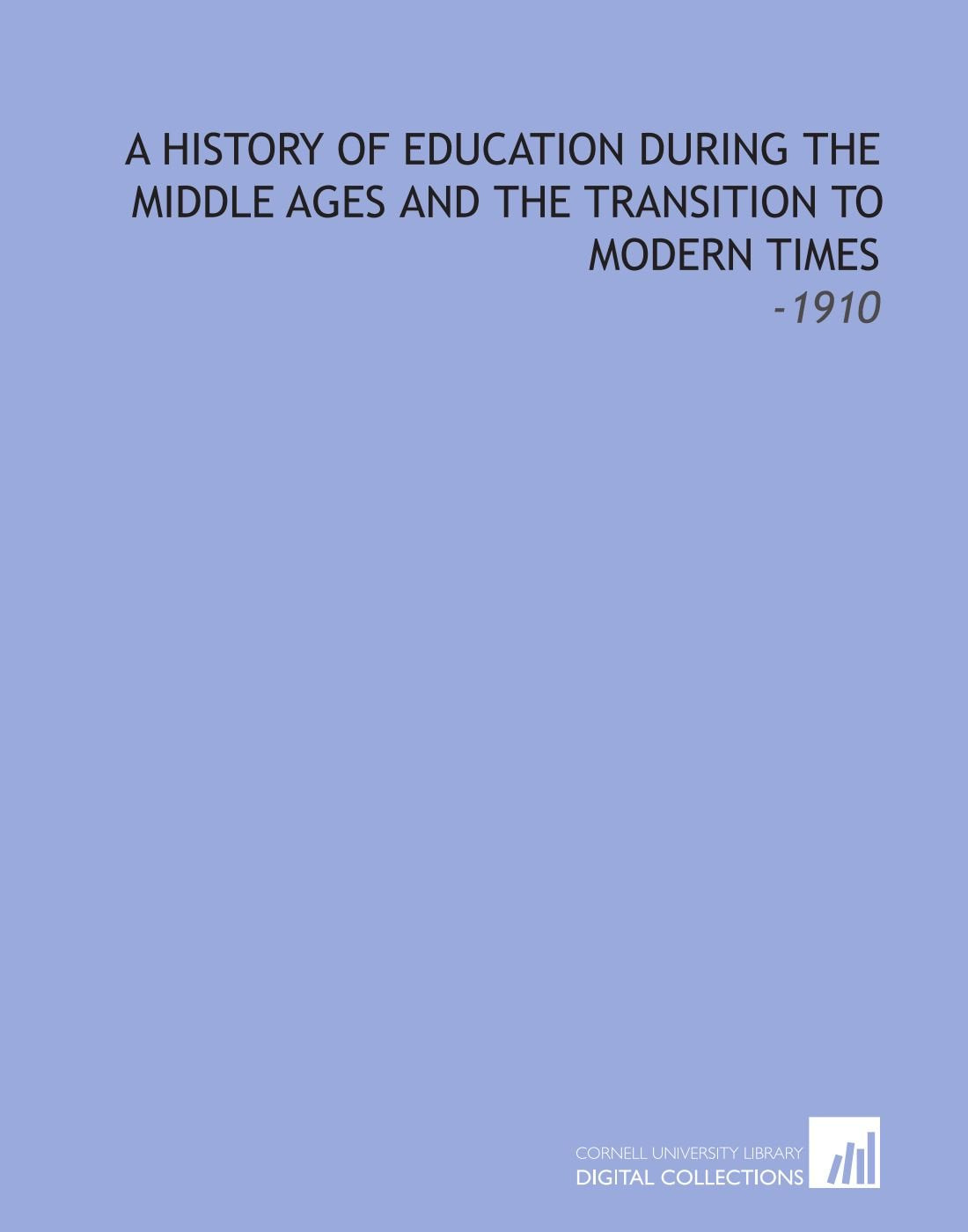 A History of Education During the Middle Ages and the Transition to Modern Times: -1910 Books