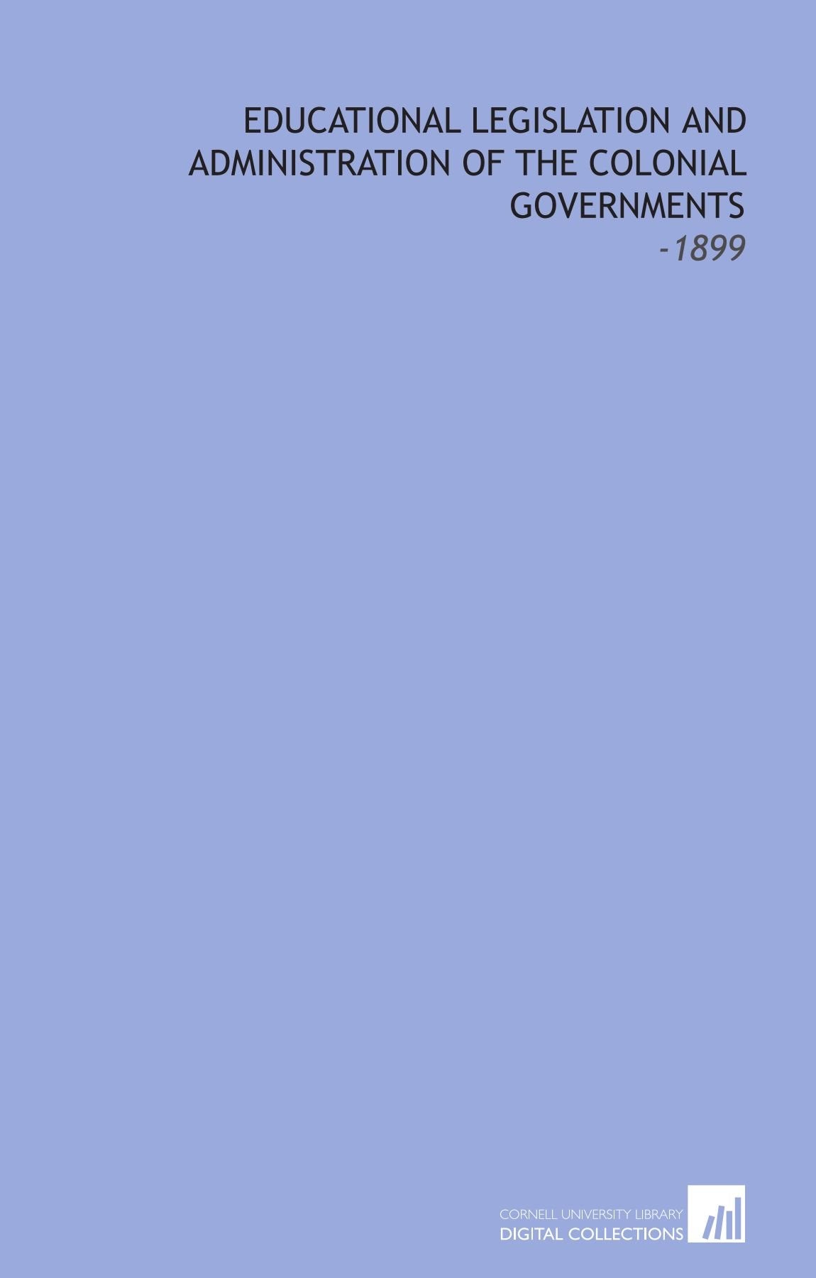 Educational Legislation and Administration of the Colonial Governments: -1899 Books